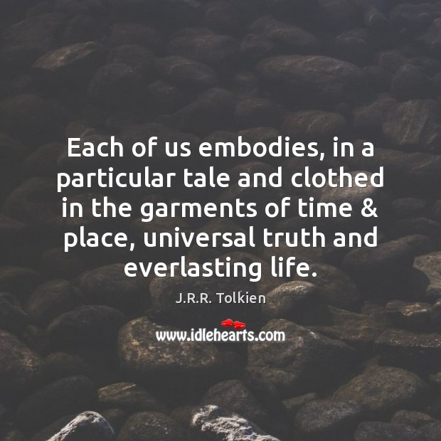 Each of us embodies, in a particular tale and clothed in the J.R.R. Tolkien Picture Quote