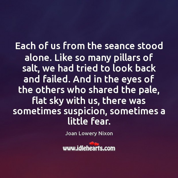 Each of us from the seance stood alone. Like so many pillars Joan Lowery Nixon Picture Quote