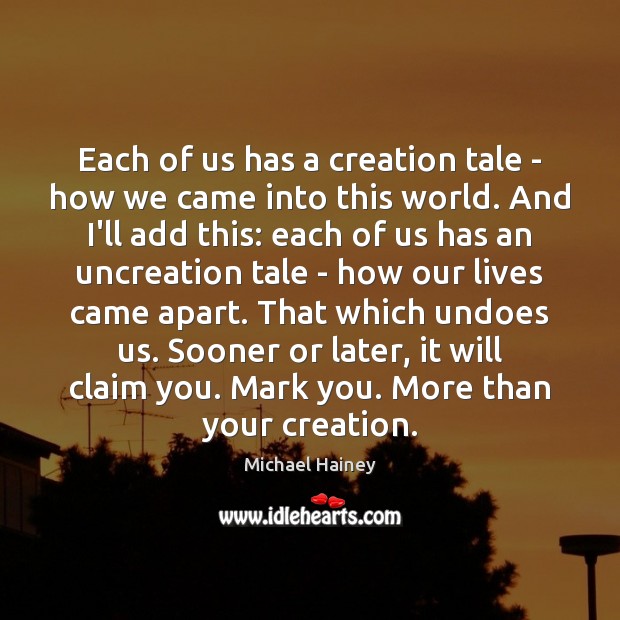 Each of us has a creation tale – how we came into Michael Hainey Picture Quote