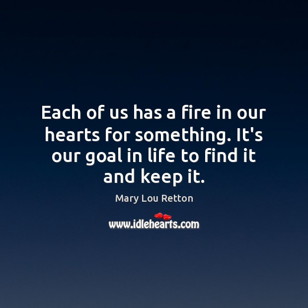 Each of us has a fire in our hearts for something. It’s Mary Lou Retton Picture Quote