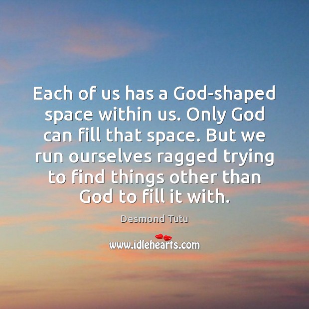 Each of us has a God-shaped space within us. Only God can Desmond Tutu Picture Quote