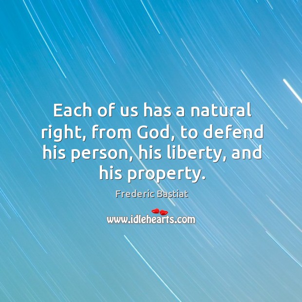 Each of us has a natural right, from God, to defend his person, his liberty, and his property. Image