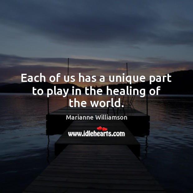 Each of us has a unique part to play in the healing of the world. Image