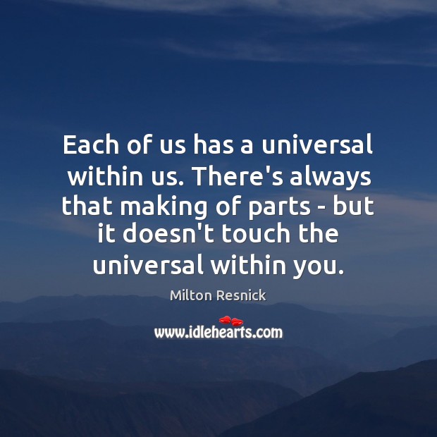 Each of us has a universal within us. There’s always that making Milton Resnick Picture Quote