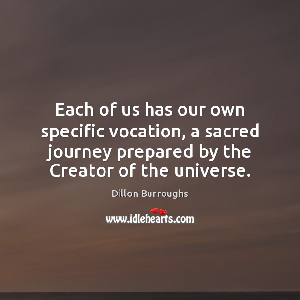 Each of us has our own specific vocation, a sacred journey prepared Dillon Burroughs Picture Quote