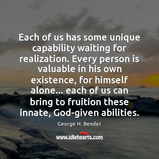 Each of us has some unique capability waiting for realization. Every person George H. Bender Picture Quote