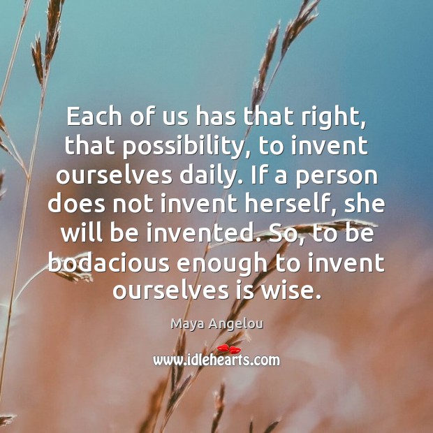 Each of us has that right, that possibility, to invent ourselves daily. Image