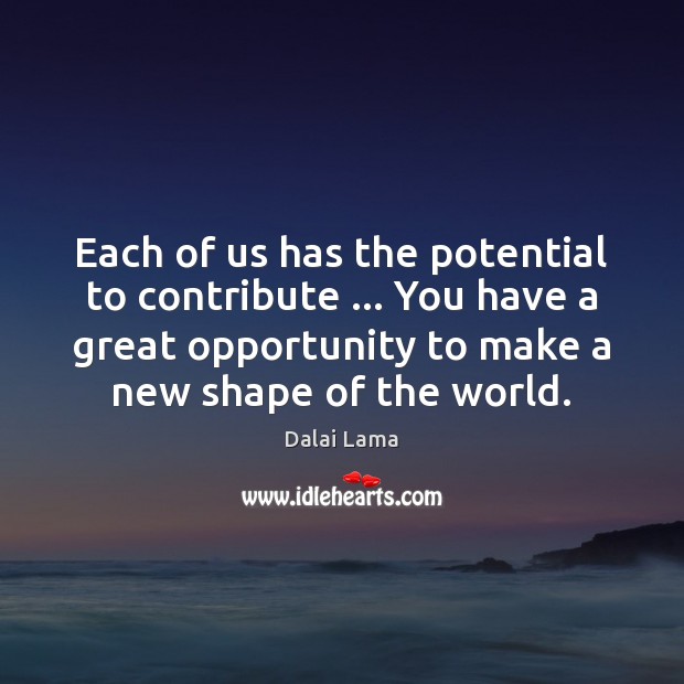 Each of us has the potential to contribute … You have a great Dalai Lama Picture Quote