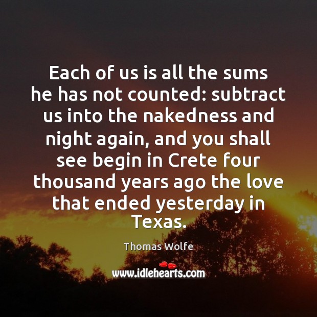 Each of us is all the sums he has not counted: subtract Thomas Wolfe Picture Quote