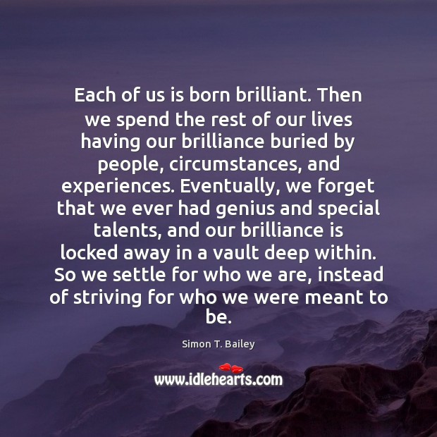 Each of us is born brilliant. Then we spend the rest of Simon T. Bailey Picture Quote