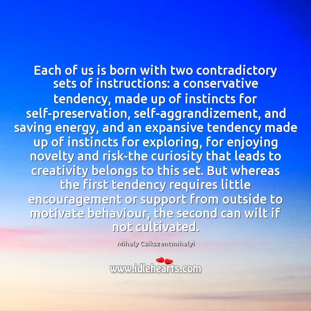 Each of us is born with two contradictory sets of instructions: a Mihaly Csikszentmihalyi Picture Quote