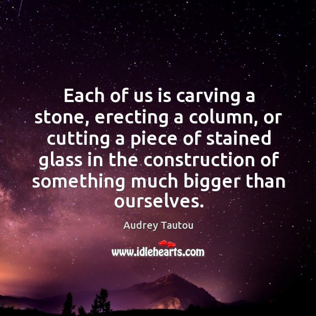 Each of us is carving a stone, erecting a column, or cutting a piece of stained glass in Image