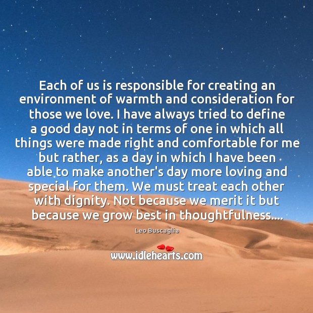 Each of us is responsible for creating an environment of warmth and Good Day Quotes Image
