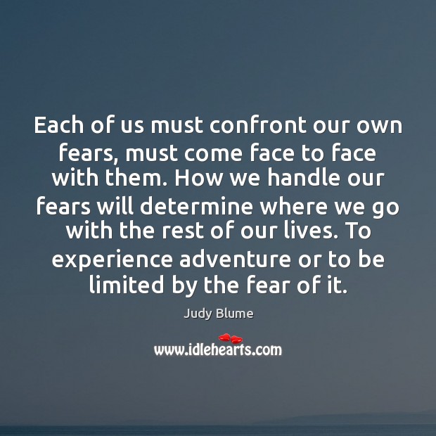 Each of us must confront our own fears, must come face to Judy Blume Picture Quote