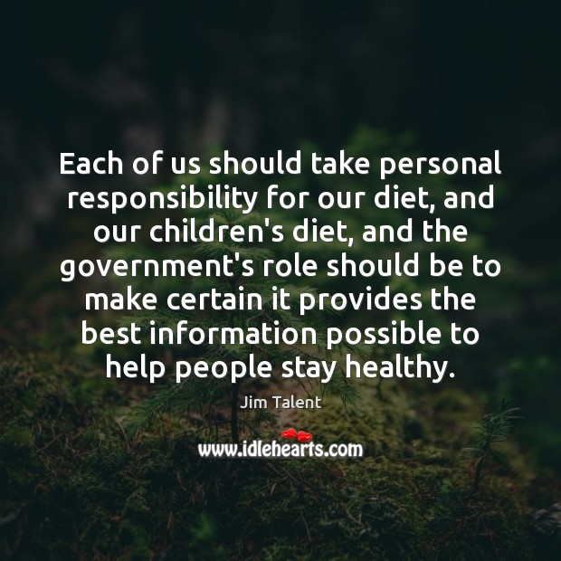 Each of us should take personal responsibility for our diet, and our Jim Talent Picture Quote