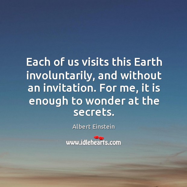 Each of us visits this Earth involuntarily, and without an invitation. For Albert Einstein Picture Quote