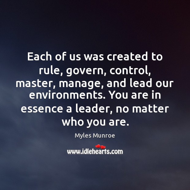 Each of us was created to rule, govern, control, master, manage, and Myles Munroe Picture Quote