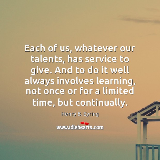 Each of us, whatever our talents, has service to give. And to Henry B. Eyring Picture Quote