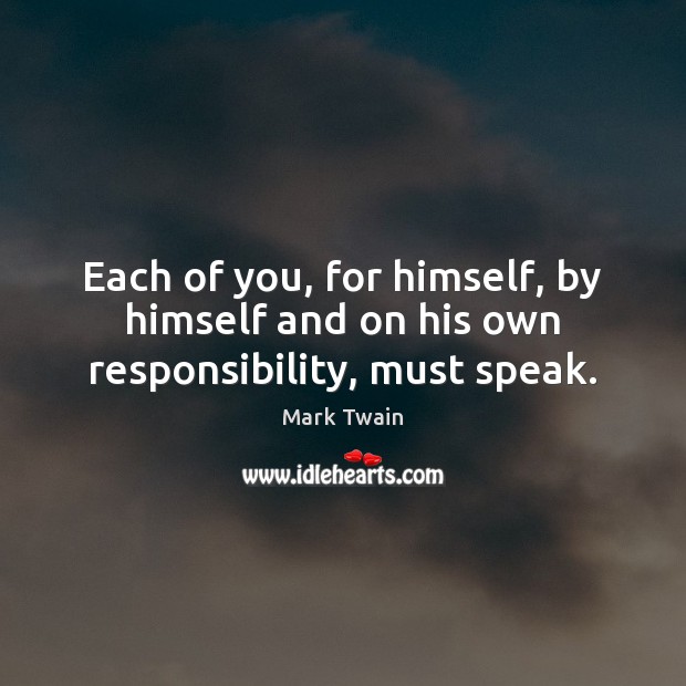 Each of you, for himself, by himself and on his own responsibility, must speak. Image