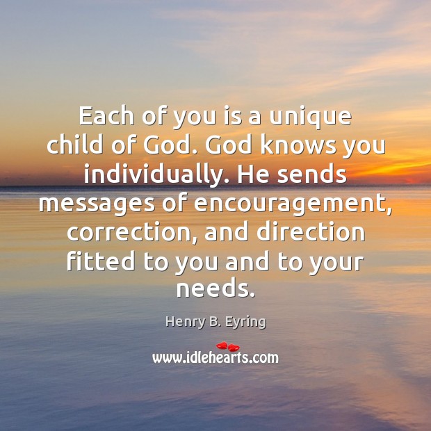 Each of you is a unique child of God. God knows you Henry B. Eyring Picture Quote