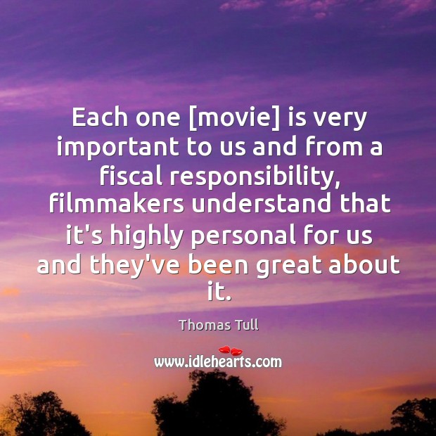 Each one [movie] is very important to us and from a fiscal Thomas Tull Picture Quote