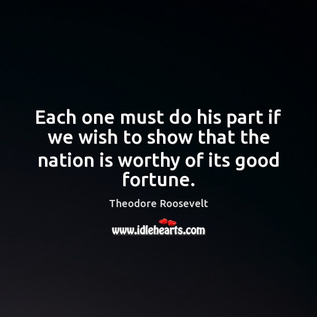 Each one must do his part if we wish to show that Theodore Roosevelt Picture Quote
