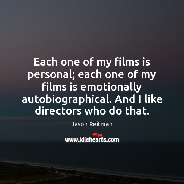 Each one of my films is personal; each one of my films Jason Reitman Picture Quote