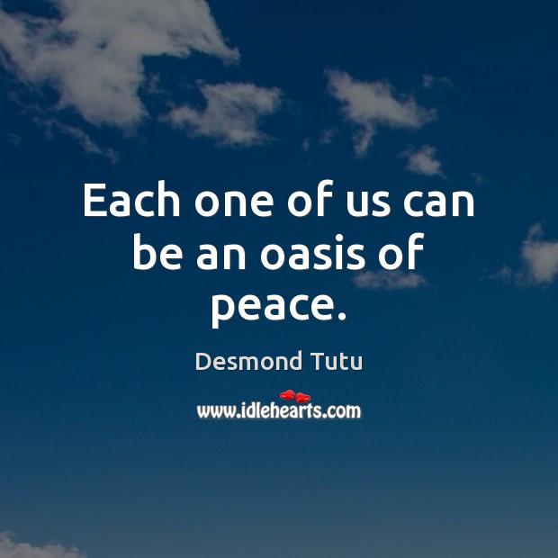Each one of us can be an oasis of peace. Desmond Tutu Picture Quote