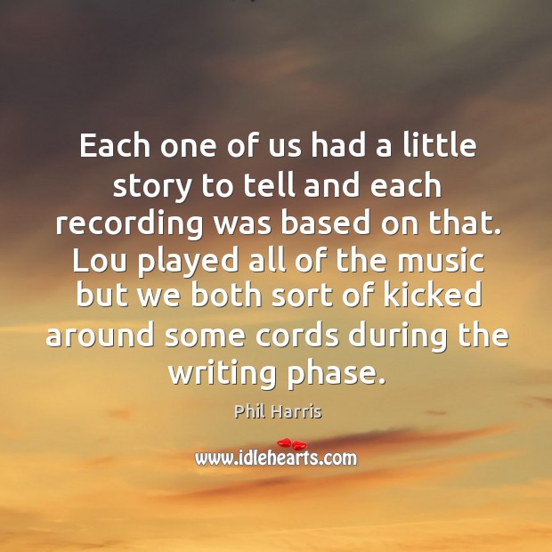 Each one of us had a little story to tell and each recording was based on that. Image