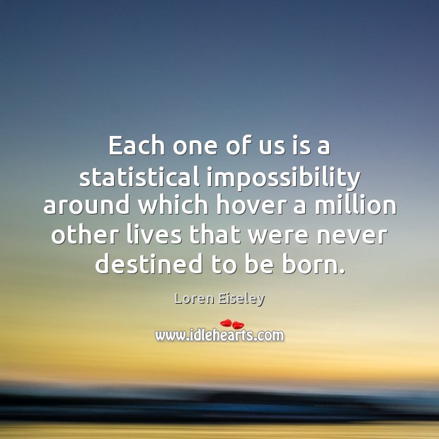 Each one of us is a statistical impossibility around which hover a Loren Eiseley Picture Quote