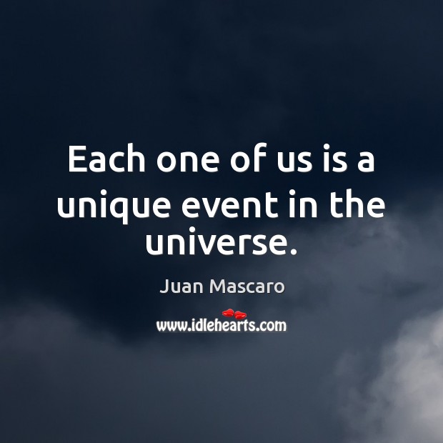 Each one of us is a unique event in the universe. Juan Mascaro Picture Quote