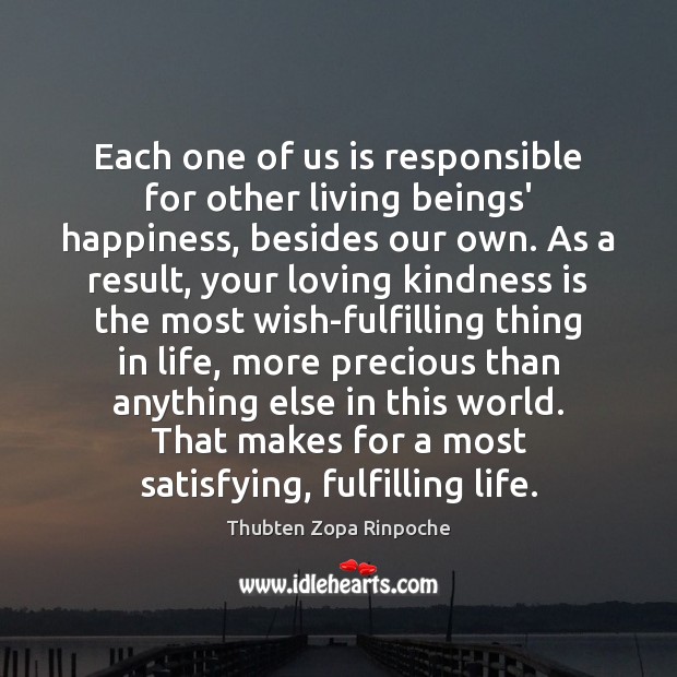 Each one of us is responsible for other living beings’ happiness, besides Thubten Zopa Rinpoche Picture Quote