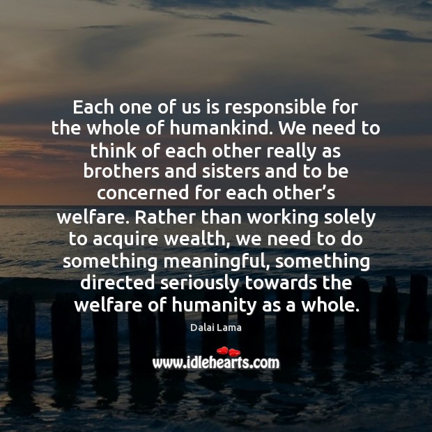 Each one of us is responsible for the whole of humankind. We Dalai Lama Picture Quote