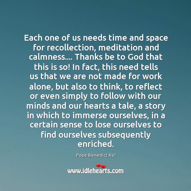 Each one of us needs time and space for recollection, meditation and Image