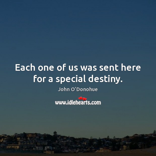 Each one of us was sent here for a special destiny. Image