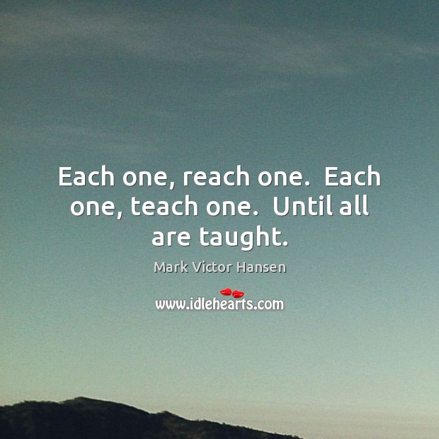 Each one, reach one.  Each one, teach one.  Until all are taught. Image