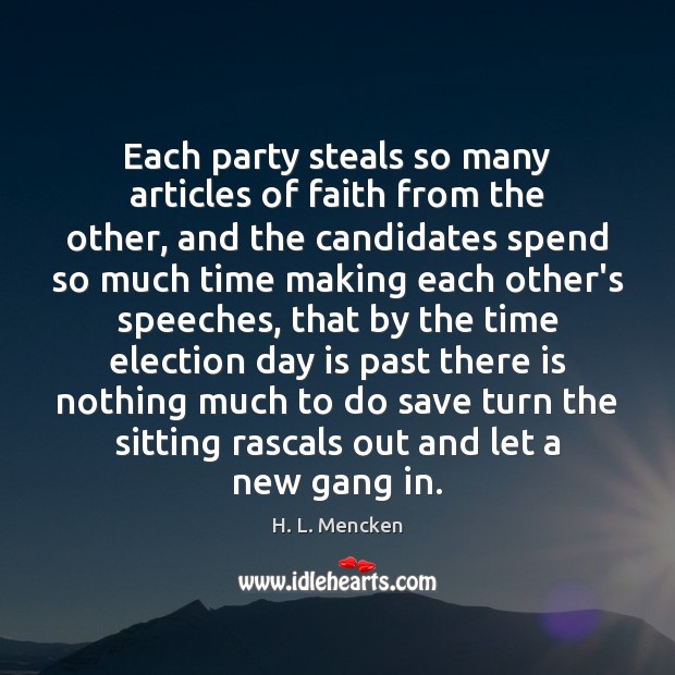 Each party steals so many articles of faith from the other, and H. L. Mencken Picture Quote