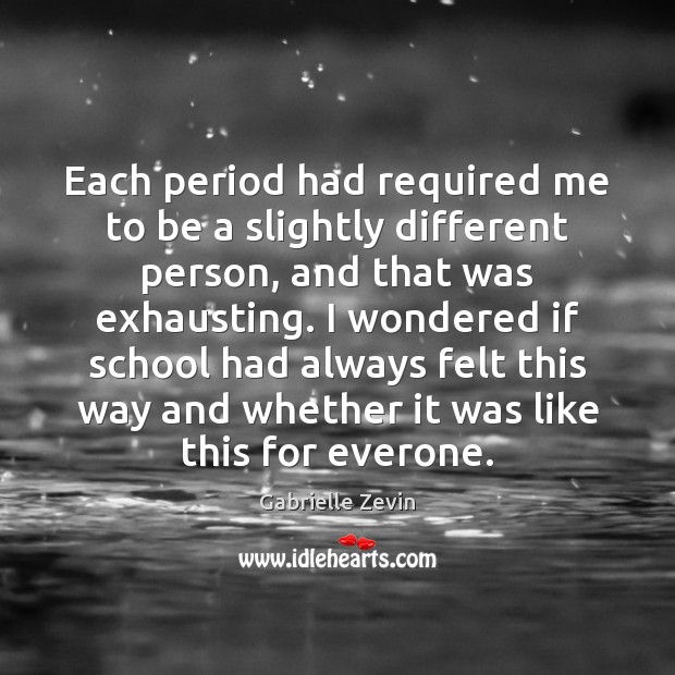 Each period had required me to be a slightly different person, and Gabrielle Zevin Picture Quote