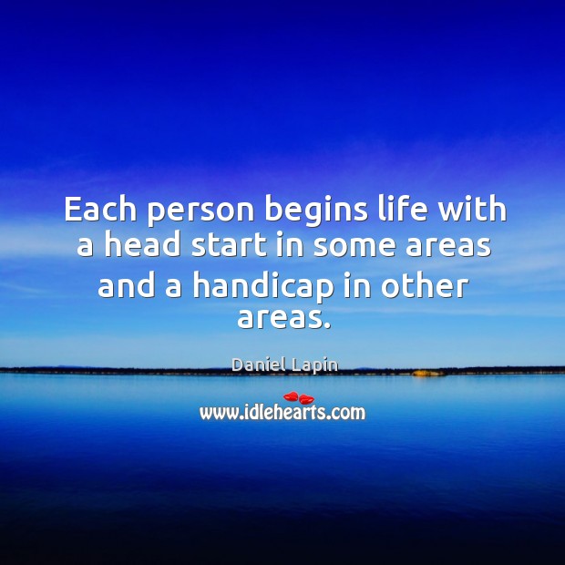 Each person begins life with a head start in some areas and a handicap in other areas. Image
