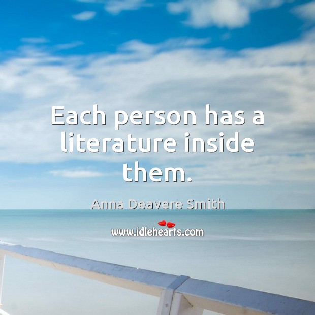 Each person has a literature inside them. Anna Deavere Smith Picture Quote