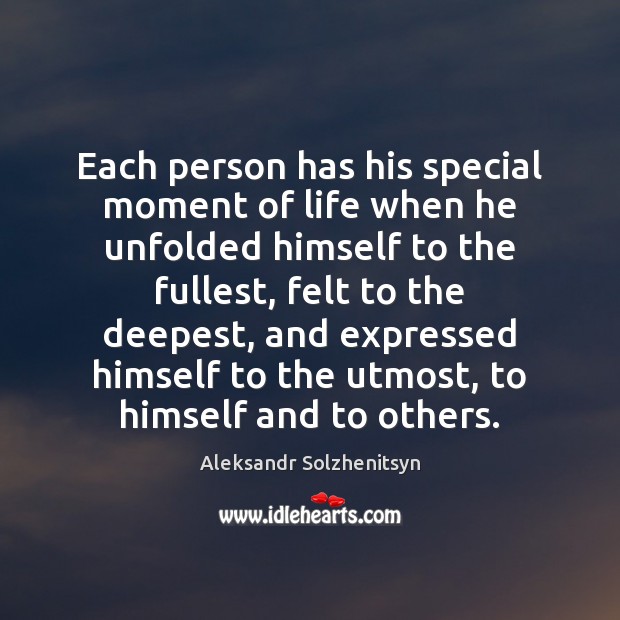 Each person has his special moment of life when he unfolded himself Aleksandr Solzhenitsyn Picture Quote