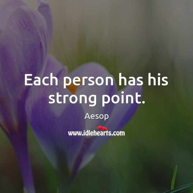 Each person has his strong point. Aesop Picture Quote