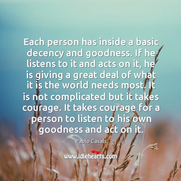Each person has inside a basic decency and goodness. Pablo Casals Picture Quote