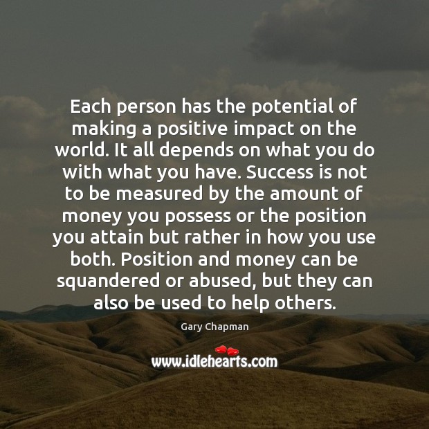 Each person has the potential of making a positive impact on the Success Quotes Image
