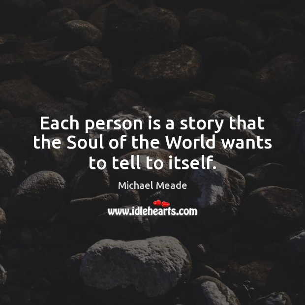 Each person is a story that the Soul of the World wants to tell to itself. Michael Meade Picture Quote