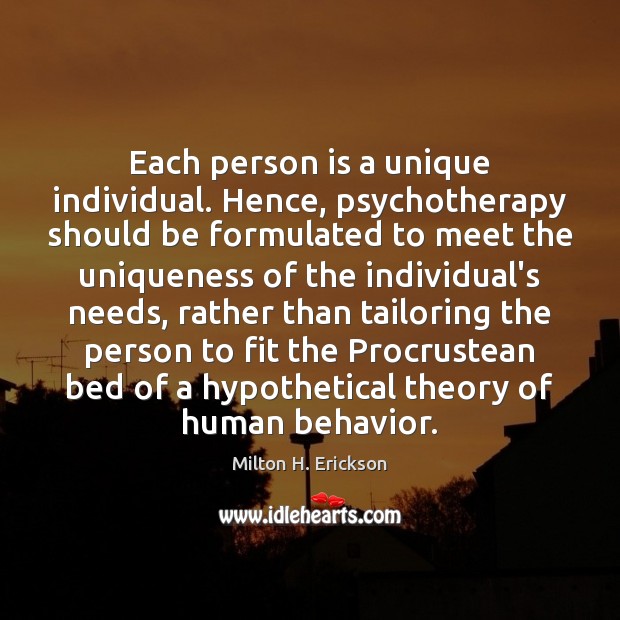Each person is a unique individual. Hence, psychotherapy should be formulated to Milton H. Erickson Picture Quote
