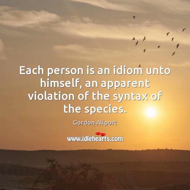 Each person is an idiom unto himself, an apparent violation of the syntax of the species. Image