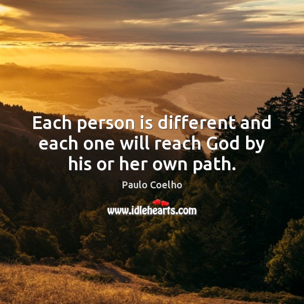 Each person is different and each one will reach God by his or her own path. Image