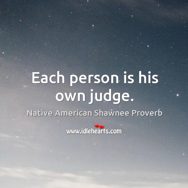 Each person is his own judge. Native American Shawnee Proverbs Image