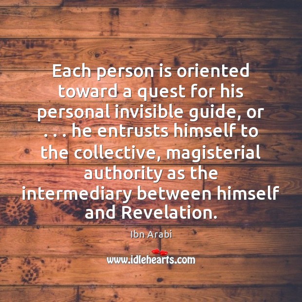 Each person is oriented toward a quest for his personal invisible guide, Ibn Arabi Picture Quote